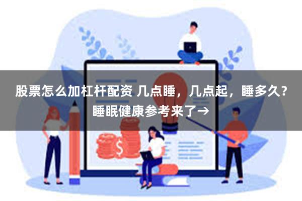 股票怎么加杠杆配资 几点睡，几点起，睡多久？睡眠健康参考来了→