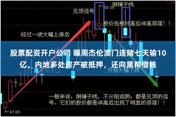 股票配资开户公司 曝周杰伦澳门连赌七天输10亿，内地多处房产被抵押，还向黑帮借钱