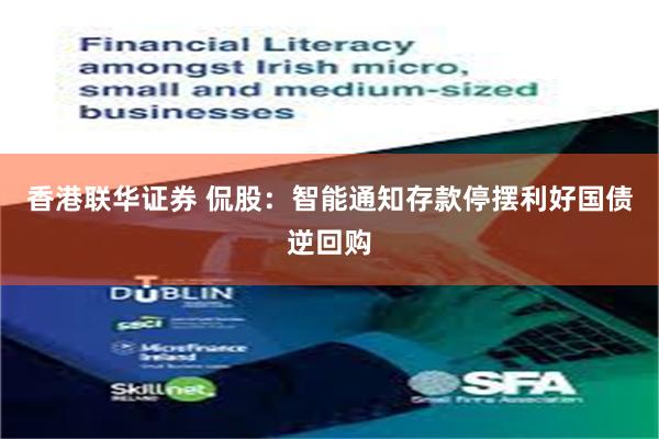 香港联华证券 侃股：智能通知存款停摆利好国债逆回购